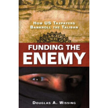 Funding the Enemy How US Taxpayers Bankroll the Taliban by Douglas A.
