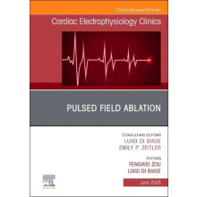Pulsed Field Ablation An Issue of Cardiac Electrophysiology Clinics by
