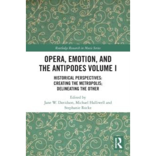 Opera Emotion and the Antipodes Volume I Historical Perspectives Creat