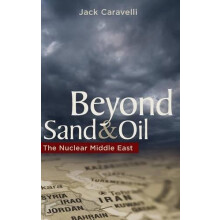 Beyond Sand and Oil The Nuclear Middle East by Jack Caravelli Hardcove