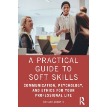 A Practical Guide to Soft Skills Communication Psychology and Ethics f
