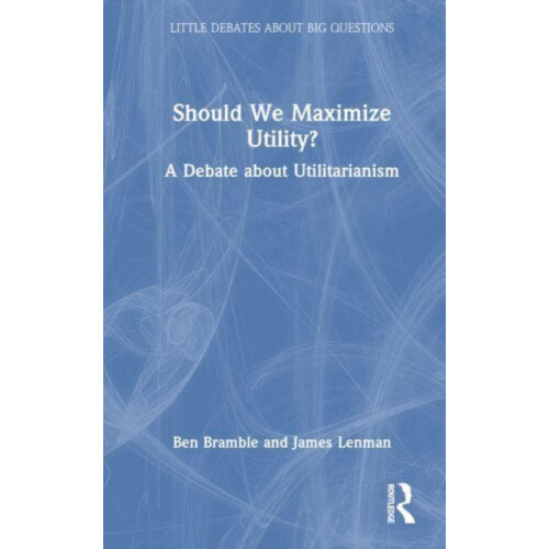 Should We Maximize Utility A Debate about Utilitarianism by Ben Brambl
