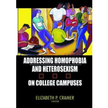 Addressing Homophobia and Heterosexism on College Campuses by Cramer E