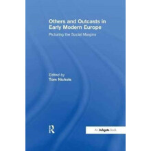 Others and Outcasts in Early Modern Europe Picturing the Social Margin