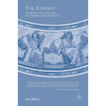 The Chosen The History of an Idea the Anatomy of an Obsession by A. Be