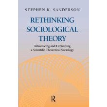 Rethinking Sociological Theory Introducing and Explaining a Scientific