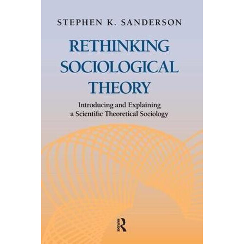 Rethinking Sociological Theory Introducing and Explaining a Scientific