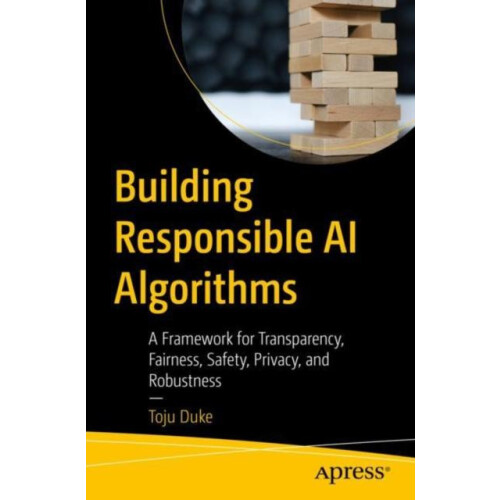 Building Responsible AI Algorithms A Framework for Transparency Fairne