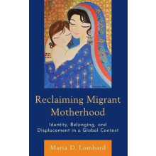 Reclaiming Migrant Motherhood Identity Belonging and Displacement in a