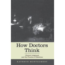 How Doctors Think Clinical Judgment and the Practice of Medicine by Ka