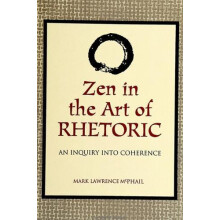 Zen in the Art of Rhetoric An Inquiry into Coherence by Mark McPhail P