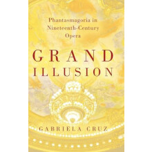Grand Illusion Phantasmagoria in NineteenthCentury Opera by Gabriela C
