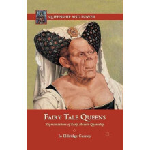 Fairy Tale Queens Representations of Early Modern Queenship by J. Carn