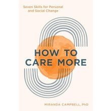 How to Care More Seven Skills for Personal and Social Change by Mirand