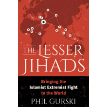 Lesser Jihads Bringing the Islamist Extremist Fight to the World by Ph