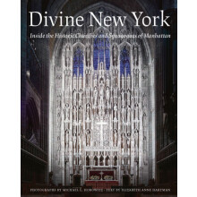 Divine New York Inside the Historic Churches and Synagogues of Manhatt