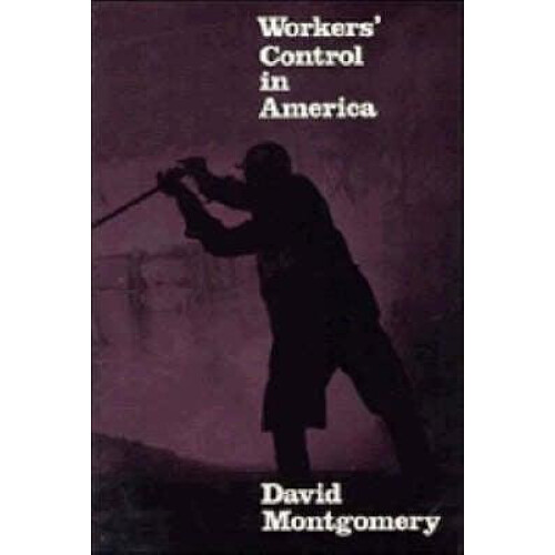 Workers Control in America Studies in the History of Work Technology a