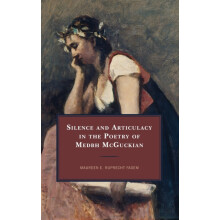 Silence and Articulacy in the Poetry of Medbh McGuckian by Maureen E.
