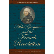 Abbe Gregoire and the French Revolution by Alyssa Goldstein Sepinwall