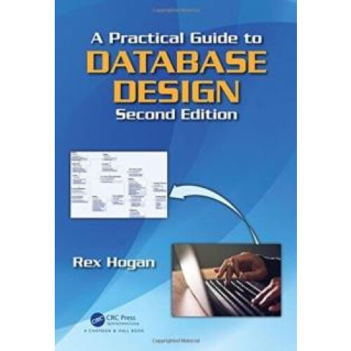 A Practical Guide to Database Design by Rex Hogan Hardcover Book