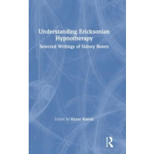 Understanding Ericksonian Hypnotherapy Selected Writings of Sidney Ros