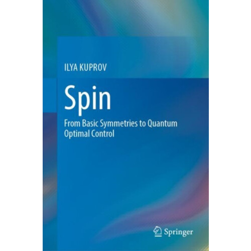 Spin From Basic Symmetries to Quantum Optimal Control by ILYA KUPROV H