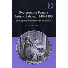 Representing Female Artistic Labour 18481890 by Patricia Zakreski Hard