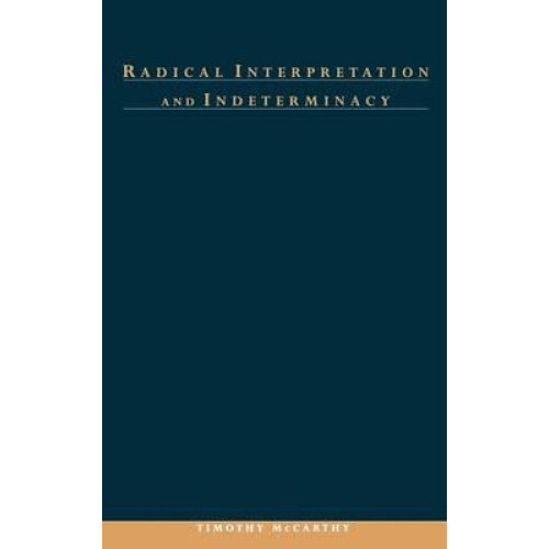 Radical Interpretation and Indeterminacy by Timothy G. McCarthy Hardco