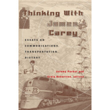 Thinking with James Carey Essays on Communications Transportation Hist