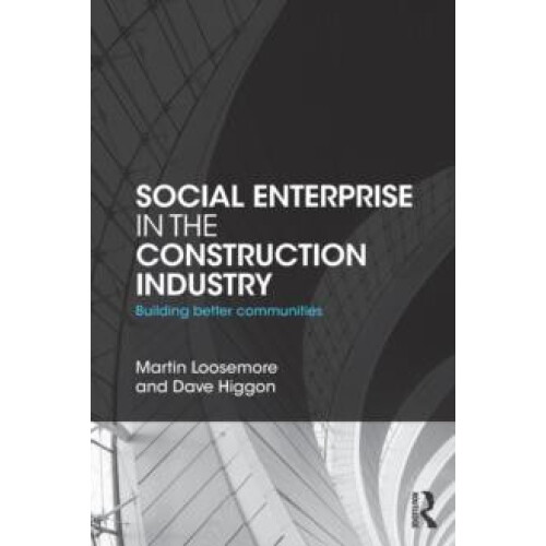 Social Enterprise in the Construction Industry Building Better Communi