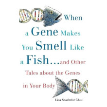 When a Gene Makes You Smell Like a Fish ...and Other Amazing Tales abo