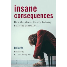 Insane Consequences How the Mental Health Industry Fails the Mentally