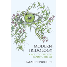 Modern Iridology A Holistic Guide to Reading the Eye by Sarah Donoghue