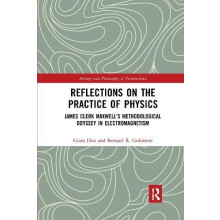 Reflections on the Practice of Physics James Clerk Maxwells Methodolog