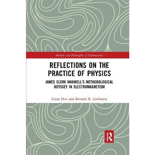 Reflections on the Practice of Physics James Clerk Maxwells Methodolog