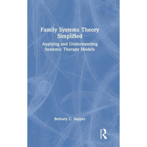 Family Systems Theory Simplified Applying and Understanding Systemic T