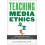 Teaching Media Ethics Integrating Ethics Across the Mass Communication 1