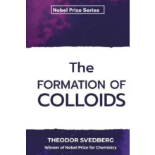 The Formation of Colloids by Theodor Svedberg Paperback Book