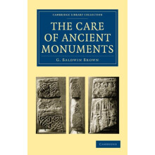 The Care of Ancient Monuments An Account of Legislative and Other Meas