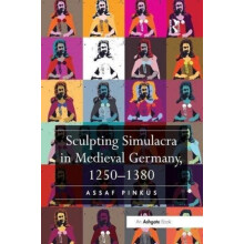 Sculpting Simulacra in Medieval Germany 12501380 by Assaf Pinkus Paper