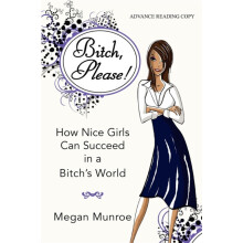 Bitch Please How Nice Girls Can Succeed in a Bitchs World by Megan Mun