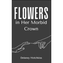 Flowers in Her Morbid Crown by Delaney Hotchkiss Paperback Book
