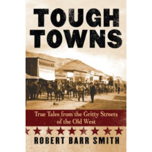 Tough Towns True Tales from the Gritty Streets of the Old West by Robe
