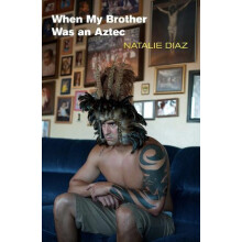 When My Brother Was an Aztec by Natalie Diaz Hardcover Book