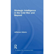 Strategic Intelligence in the Cold War and Beyond by Jefferson Adams H
