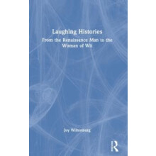 Laughing Histories From the Renaissance Man to the Woman of Wit by Joy