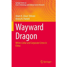 Wayward Dragon WhiteCollar and Corporate Crime in China by Adam K. Gha