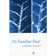 Familiar Past Archaeologies of Later Historical Britain by Sarah Tarlo