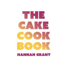 The Cake Cookbook by Hannah Grant Hardcover Book