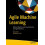 Agile Machine Learning Effective Machine Learning Inspired by the Agil 1